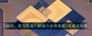 《崩坏：星穹铁道》枘凿六合简单第3关通